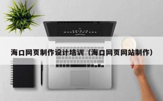 石家庄海口网页制作设计培训（海口网页网站制作）
