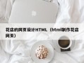 石家庄花店的网页设计HTML（html制作花店网页）